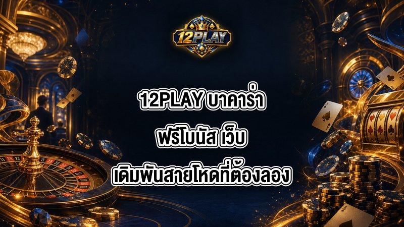 12PLAY บาคาร่าฟรีโบนัส