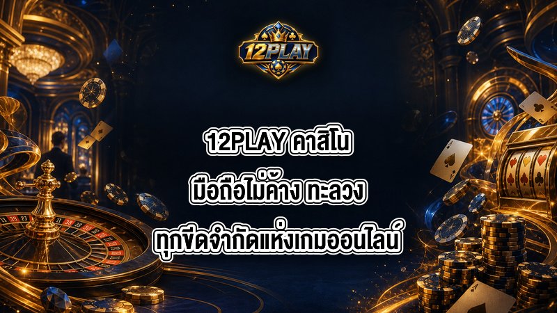 12PLAY คาสิโนมือถือไม่ค้าง